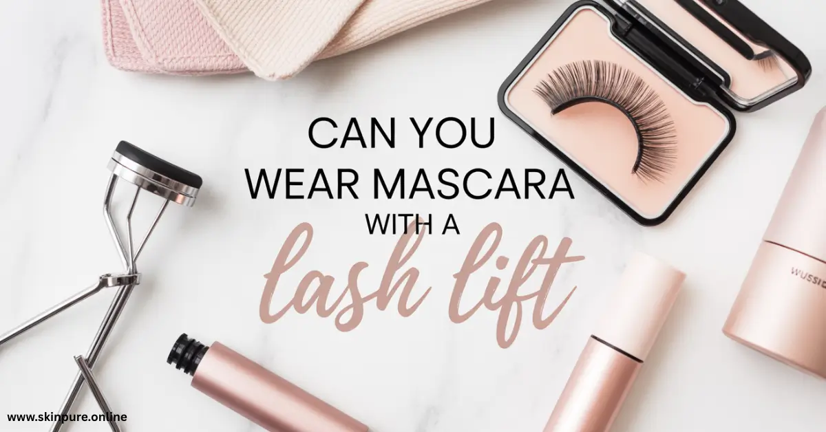 Can You Wear Mascara with a Lash Lift?